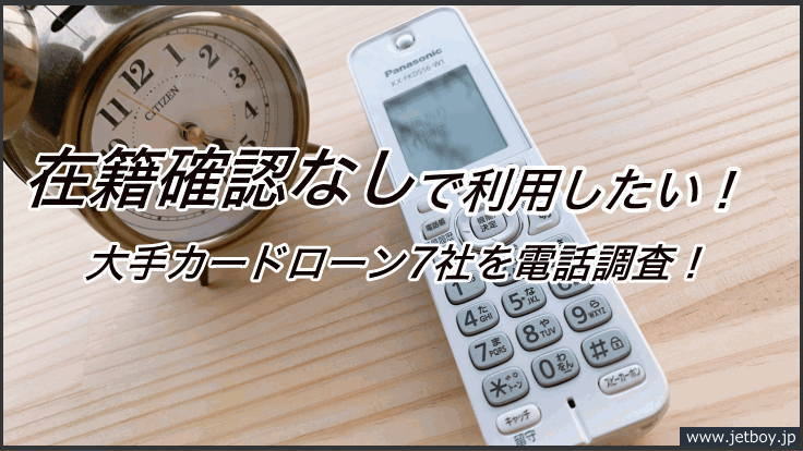 在籍確認なしでカードローンを利用したい方 大手カードローン7社を電話調査