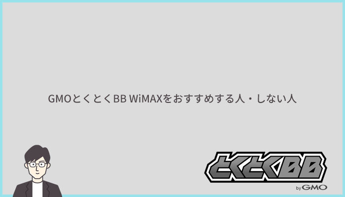 GMOとくとくBB WiMAXをおすすめする人・おすすめしない人の特徴まとめ