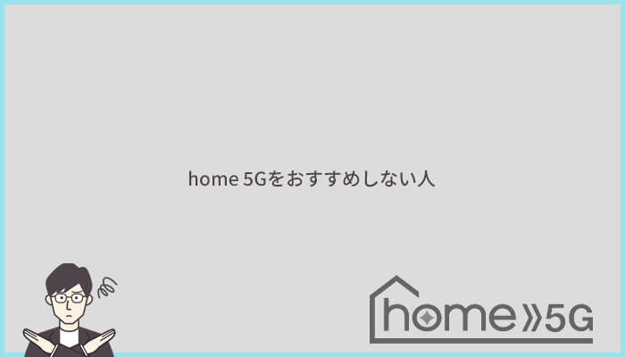 home 5Gをおすすめしない人の特徴
