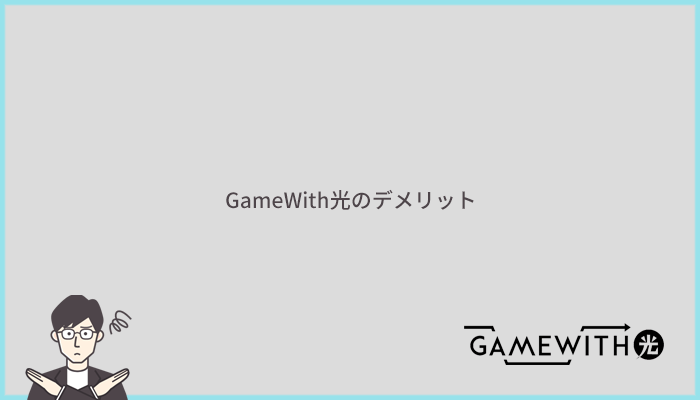 GameWith光のデメリットとは?他社より劣っているポイントまとめ
