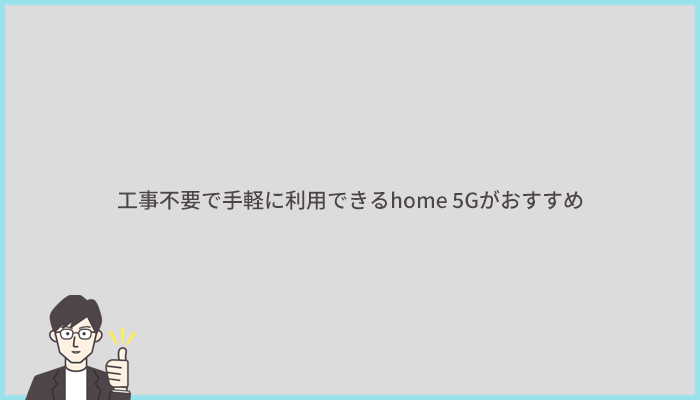 工事不要のインターネット回線が希望ならhome 5Gがおすすめ！